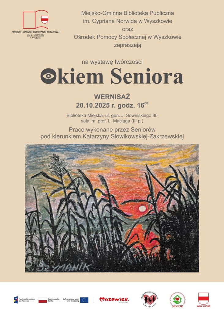 Miejsko Gminna Biblioteka Publiczna oraz Ośrodek Pomocy Społecznej w Wyszkowie zapraszają na wystawę twórczości OKIEM SENIORA Wernisaż 20 października 2025 o godz. 16:00.
Biblioteka Miejszka ul Sowińskiego 80, sala im. prof. L. Maciąga 3 piętro