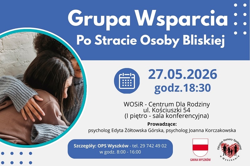 Informacja o spotkaniu Grupy wsparcia Po Stracie Osoby Bliskiej. 27.05.2026 godz. 18:30 Centrum Dla Rodziny ul. Kościuszki 54 prowadzą Psycholog Edyta Żółkowska Górska i Joanna Korczakowska